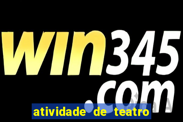 atividade de teatro 3 ano atividade sobre teatro 3 ano fundamental